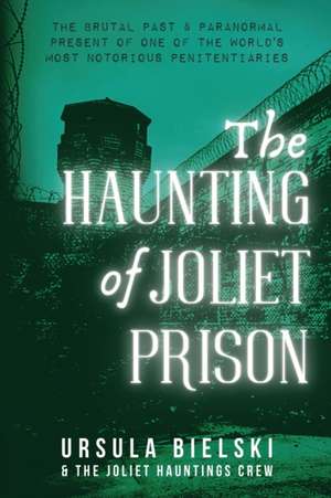 The Haunting of Joliet Prison de Ursula Bielski