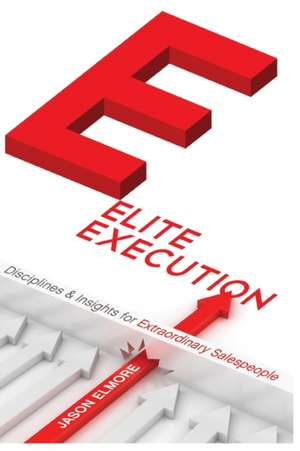 Elite Execution Disciplines and Insights for Extraordinary Salespeople de Jason Christopher Elmore