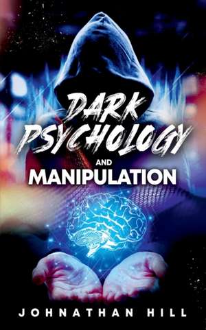 Dark Psychology and Manipulation de Johnathan Hill