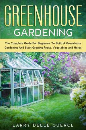 Greenhouse Gardening de Larry Delle Querce