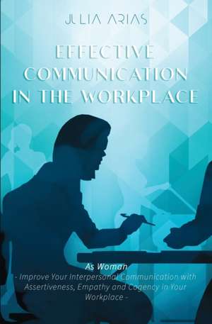 EFFECTIVE COMMUNICATION IN THE WORKPLACE - As Woman de Julia Arias