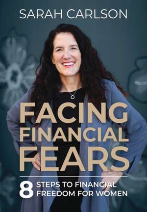 Facing Financial Fears de Sarah Carlson