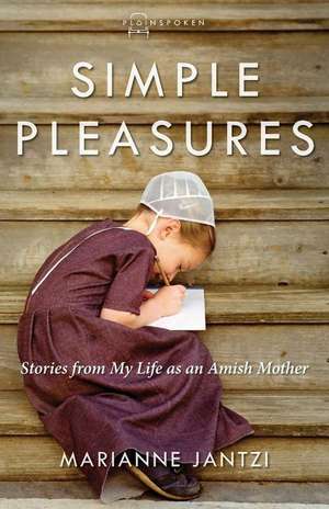 Simple Pleasures: Stories from My Life as an Amish Mother de Marianne Jantzi