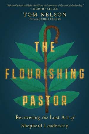 The Flourishing Pastor – Recovering the Lost Art of Shepherd Leadership de Tom Nelson