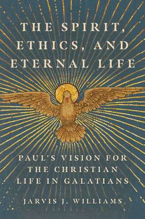 The Spirit, Ethics, and Eternal Life – Paul`s Vision for the Christian Life in Galatians de Jarvis J. Williams