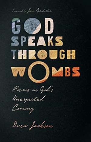 God Speaks Through Wombs – Poems on God`s Unexpected Coming de Drew Jackson