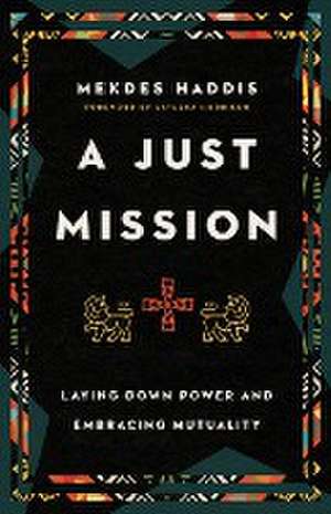 A Just Mission – Laying Down Power and Embracing Mutuality de Mekdes Haddis