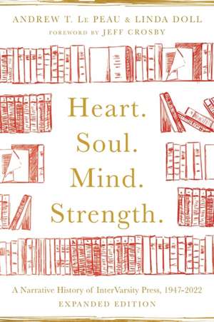 Heart. Soul. Mind. Strength. – A Narrative History of InterVarsity Press, 1947–2022 de Andrew T. Le Peau