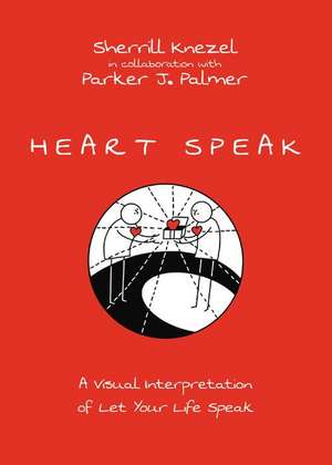 Heart Speak – A Visual Interpretation of Let Your Life Speak de Sherrill A. Knezel