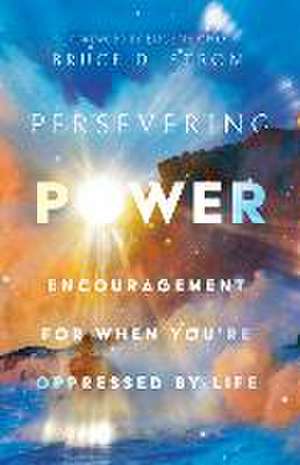 Persevering Power – Encouragement for When You`re Oppressed by Life de Bruce D. Strom