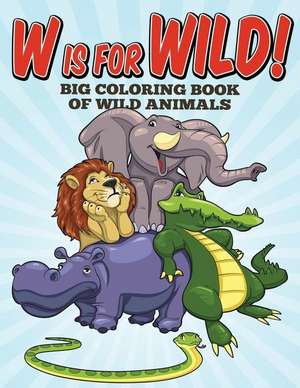 W Is for Wild! Big Coloring Book of Wild Animals de Sarah Peete