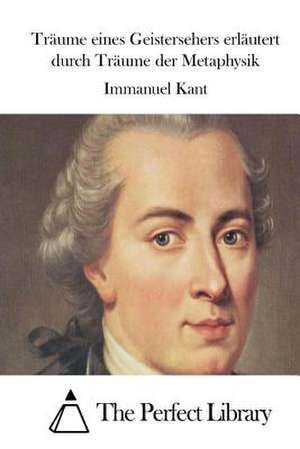 Traume Eines Geistersehers Erlautert Durch Traume Der Metaphysik de Immanuel Kant