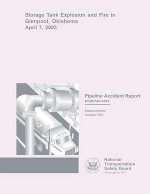 Pipeline Accident Report Storage Tank Explosion and Fire in Glenpool, Oklahoma, April 7, 2003 de National Transportation Safety Board