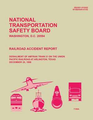 Railroad Accident Report Derailment of Amtrak Train 21 on the Union Pacific Railroad at Arlington, Texas de National Transportation Safety Board