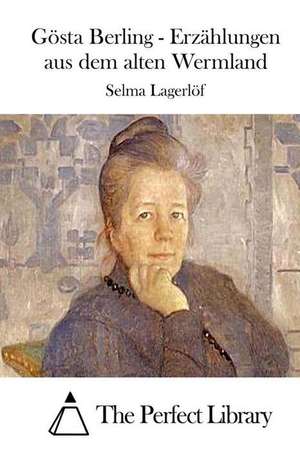 Gosta Berling - Erzahlungen Aus Dem Alten Wermland de Selma Lagerlo F.