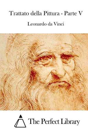 Trattato Della Pittura - Parte V de Leonardo Da Vinci