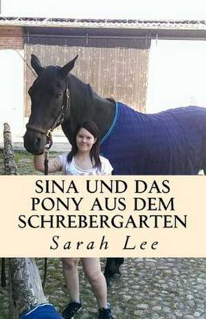 Sina Und Das Pony Aus Dem Schrebergarten de Sarah Lee