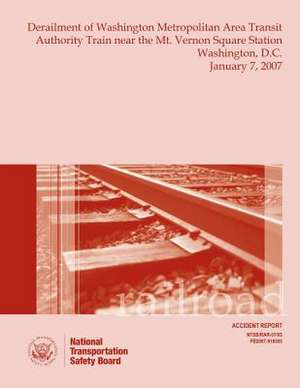 Railroad Accident Report Derailment of Washington Metropolitan Area Transit Authority Train Near the Mt. Vernon Square Station Washington, D.C. Januar de National Transportation Safety Board