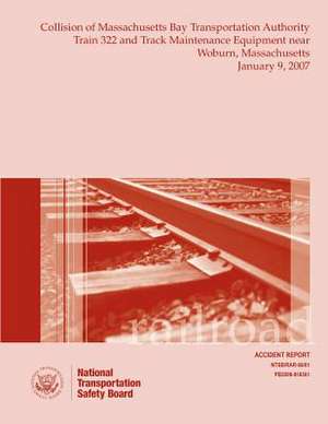 Railroad Accident Report Collision of Massachusetts Bay Transportation Authority Train 322 and Track Maintenance Equipment Near Woburn, Massachusetts de National Transportation Safety Board