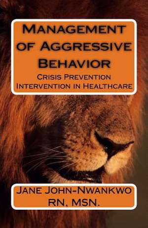 Management of Aggressive Behavior de Msn Jane John-Nwankwo Rn