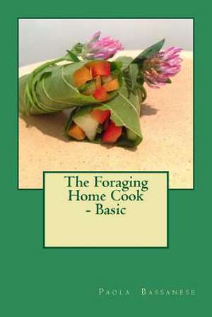 The Foraging Home Cook - Basic de Paola Bassanese Bassanese