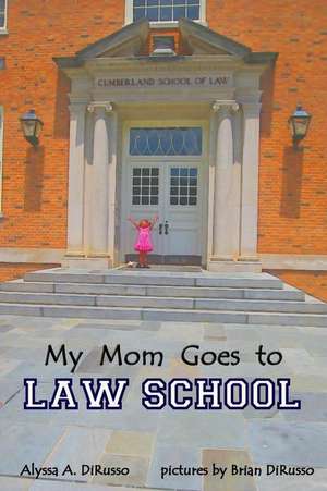 My Mom Goes to Law School de Alyssa a. Dirusso