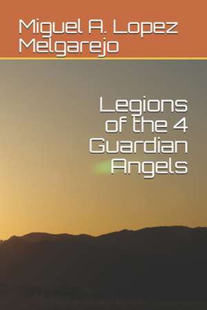 Legions of the 4 Guardian Angels de Miguel a. Lopez Melgarejo