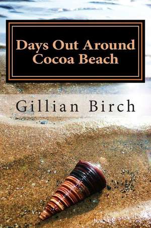 Days Out Around Cocoa Beach de Gillian Birch