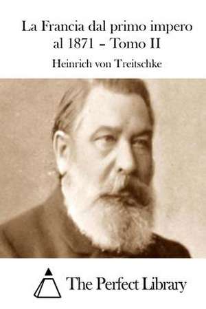 La Francia Dal Primo Impero Al 1871 - Tomo II de Treitschke, Heinrich Von