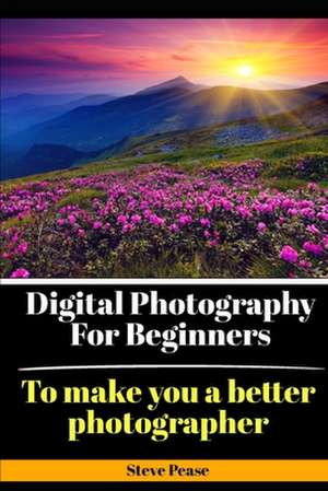 Digital Photography Landscape Projects: To Make You a Better Photographer de Steve G. Pease