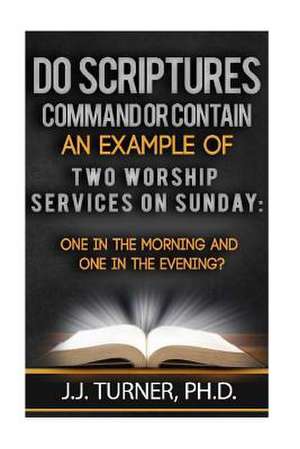 Do Scriptures Command or Contain Examples of Two Worship Services on Sunday de J. J. Turner