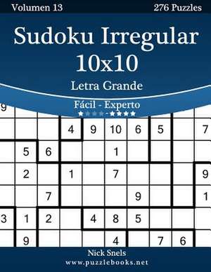 Sudoku Irregular 10x10 Impresiones Con Letra Grande - de Facil a Experto - Volumen 13 - 276 Puzzles de Nick Snels