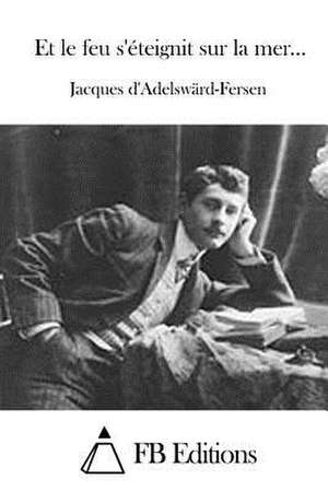 Et Le Feu S'Eteignit Sur La Mer... de Jacques D' Adelsward-Fersen