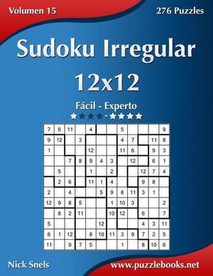 Sudoku Irregular 12x12 - de Facil a Experto - Volumen 15 - 276 Puzzles de Nick Snels