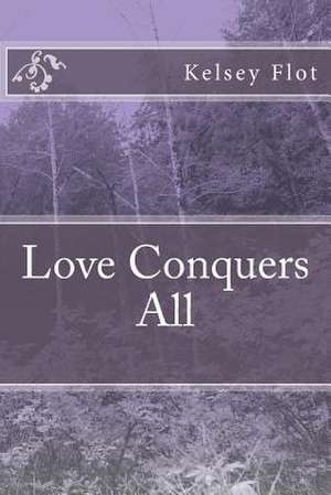 Love Conquers All de Kelsey Flot