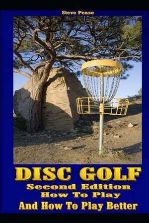 Disc Golf: How to Play, and How to Play Better de Steve G. Pease