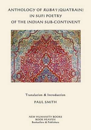 Anthology of Ruba'i (Quatrain) in Sufi Poetry of the Indian Sub-Continent de Paul Smith