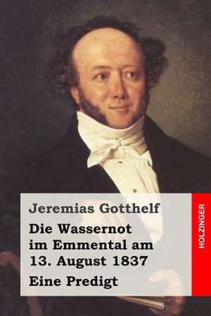 Die Wassernot Im Emmental Am 13. August 1837 de Jeremias Gotthelf