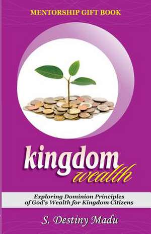 Kingdom Wealth de Dr Destiny S. Madu