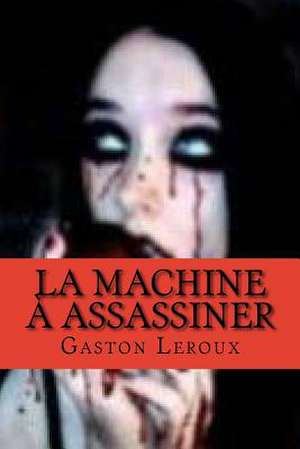 La Machine a Assassiner de M. Gaston LeRoux