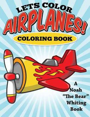 Let's Color Airplanes! Coloring Book de Noah Whiting