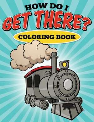 How Do I Get There? Coloring Book de S. J. Lowery