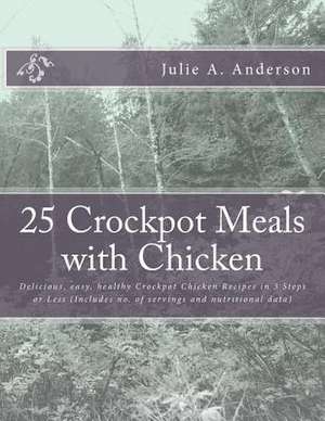 25 Crockpot Meals with Chicken de Julie a. Anderson