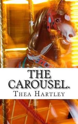 The Carousel. de Thea Hartley