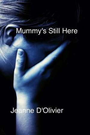 Mummy's Still Here de Jeanne D'Olivier