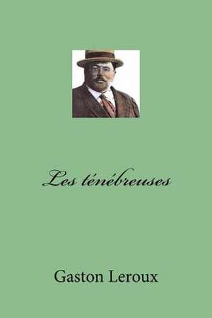Les Tenebreuses de M. Gaston LeRoux