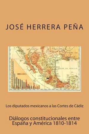 Los Diputados Mexicanos a Las Cortes de Cadiz de Jose Herrera Pena