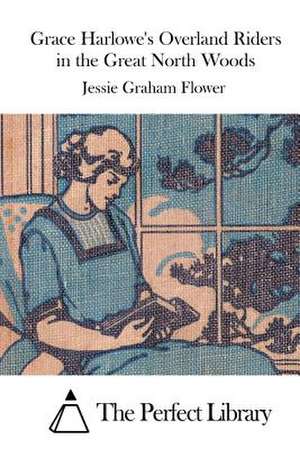 Grace Harlowe's Overland Riders in the Great North Woods de Jessie Graham Flower