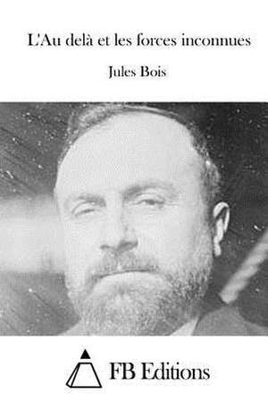 L'Au Dela Et Les Forces Inconnues de Jules Bois