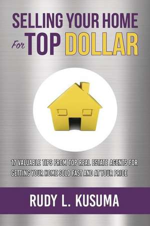 Selling Your Home for Top Dollar de MR Rudy L. Kusuma